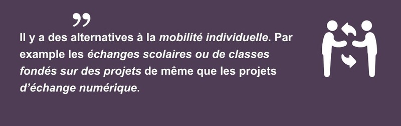 Citation "Il y a des alternatives à la mobilité individuelle. Par example les échanges scolaires ou de classes fondés sur des projets de même que les projets d’échange numérique."