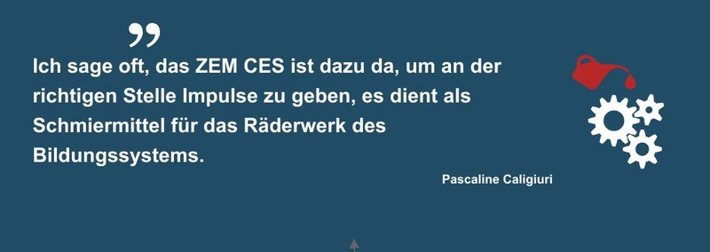 Zitat "Ich sage oft, das ZEM CES ist dazu da, um an der richtigen Stelle Impulse zu geben, es dient als Schmiermittel für das Räderwerk des Bildungssystems."