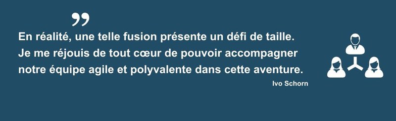 Citation Ivo Schorn "En réalité, une telle fusion présente un défi de taille. Je me réjouis de tout cœur de pouvoir accompagner notre équipe agile et polyvalente dans cette aventure."