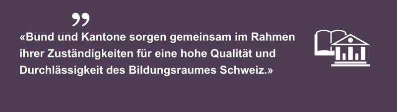 Zitat «Bund und Kantone sorgen gemeinsam im Rahmen ihrer Zuständigkeiten für eine hohe Qualität und Durchlässigkeit des Bildungsraumes Schweiz.»