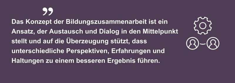 Zitat "Das Konzept der Bildungszusammenarbeit ist ein Ansatz, der Austausch und Dialog in den Mittelpunkt stellt und auf die Überzeugung stützt, dass unterschiedliche Perspektiven, Erfahrungen und Haltungen zu einem besseren Ergebnis führen."